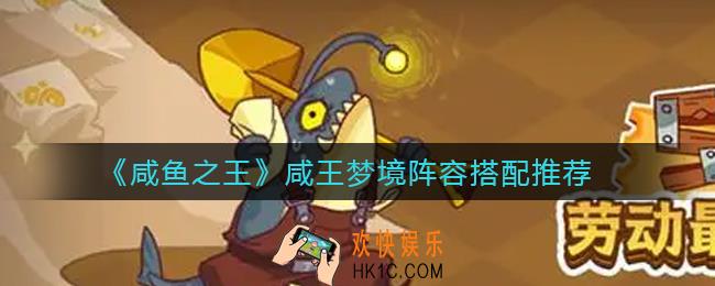咸鱼之王咸王梦境阵容怎么搭配_咸王梦境阵容搭配推荐