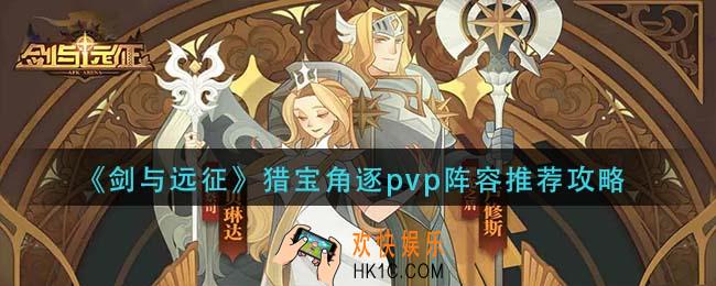 剑与远征猎宝角逐pvp阵容怎么搭配_猎宝角逐pvp阵容推荐攻略