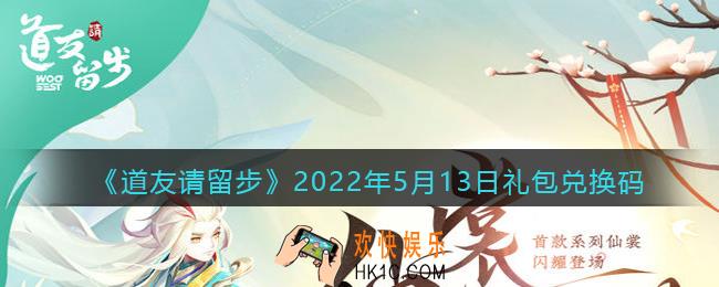 道友请留步5月13日礼包兑换码是什么_5.13礼包码在哪兑换最新2022