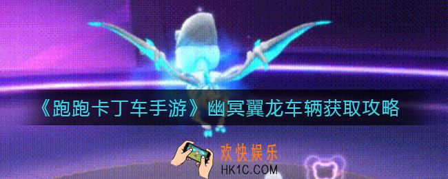 跑跑卡丁车手游幽冥翼龙车辆怎么获取_幽冥翼龙车辆获取攻略