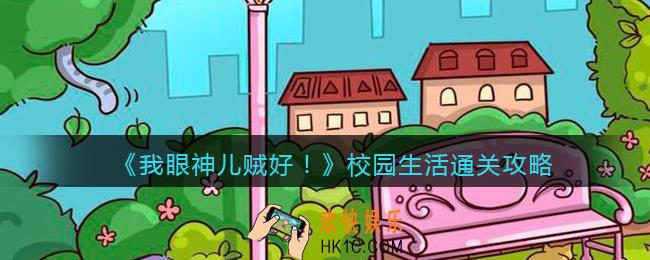 我眼神儿贼好校园生活怎么过_校园生活通关攻略