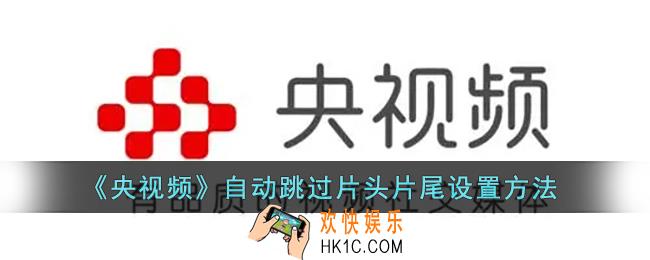 央视频怎么自动跳过片头片尾_央视频app自动跳过片头片尾设置方法