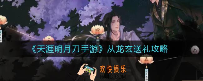 天涯明月刀手游从龙玄送什么礼物_从龙玄送礼攻略