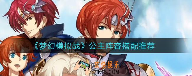 梦幻模拟战公主阵容怎么搭配_公主阵容搭配推荐