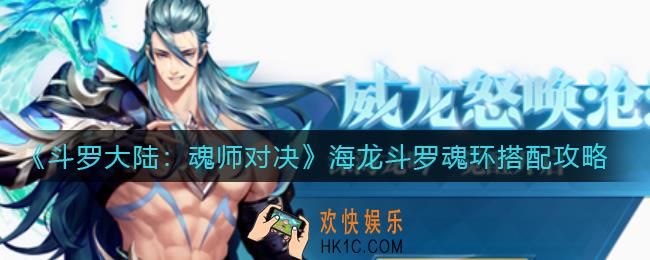 斗罗大陆魂师对决海龙斗罗魂环怎么搭配_海龙斗罗魂环搭配攻略