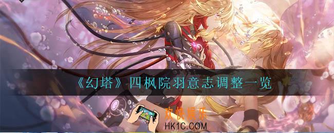 幻塔四枫院羽意志调整了什么_四枫院羽意志调整一览