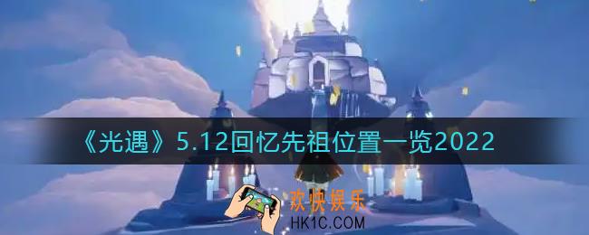 光遇5.12回忆先祖位置在哪儿_5.12回忆先祖位置一览2022