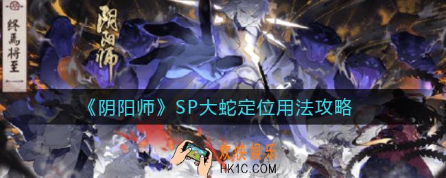 阴阳师SP大蛇定位是什么_SP大蛇定位用法攻略