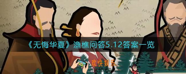 无悔华夏渔樵问答5.12答案是什么_渔樵问答5月12日答案一览