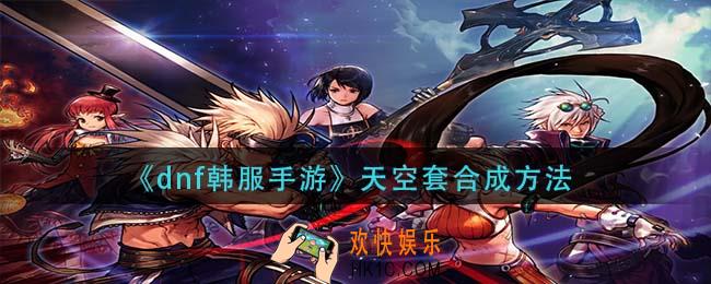 dnf韩服手游天空套怎么合成_天空套合成方法