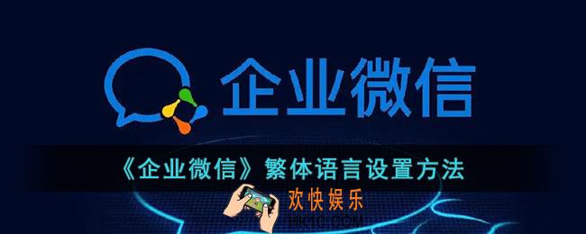 企业微信怎么切换繁体中文_企业微信繁体语言设置方法