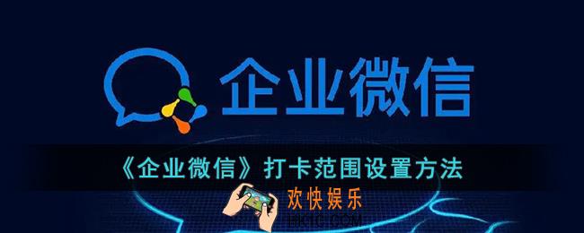 企业微信怎么设置打卡地点_打卡范围设置方法