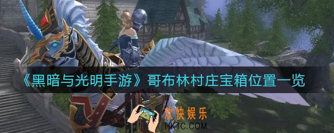 黑暗与光明手游哥布林村庄宝箱在哪里_哥布林村庄宝箱位置一览