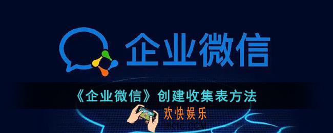 企业微信怎么创建收集表_企业微信新建收集表方法