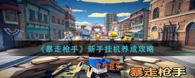暴走枪手新手怎么挂机_新手挂机养成攻略