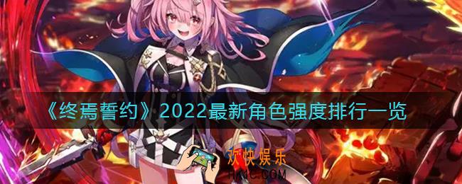 终焉誓约最新角色强度排行是什么_2022最新角色强度排行一览