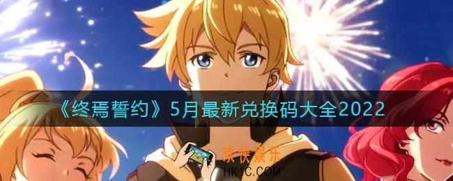 终焉誓约5月最新兑换码有哪些_5月最新兑换码大全2022