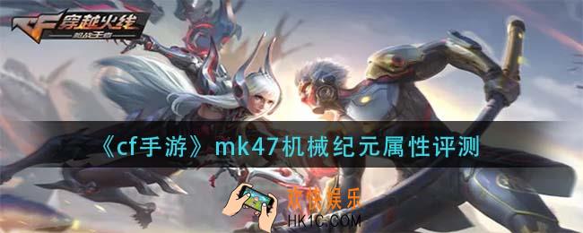 cf手游mk47机械纪元怎么样_mk47机械纪元属性评测