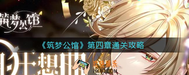 筑梦公馆第四章怎么过_第四章通关攻略