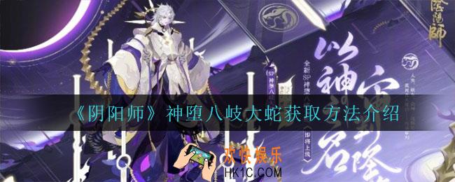 阴阳师神堕八岐大蛇怎么获得_神堕八岐大蛇获取方法介绍