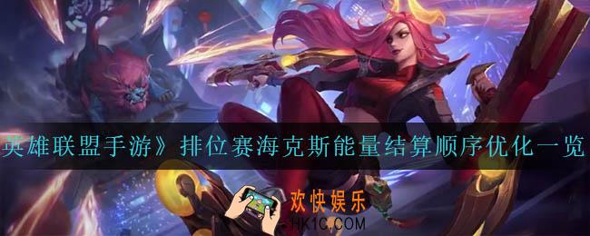 英雄联盟手游排位赛海克斯能量结算顺序优化了什么_排位赛海克斯能量结算顺序优化一览