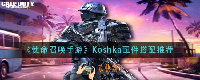 使命召唤手游Koshka配件怎么搭配_Koshka配件搭配推荐