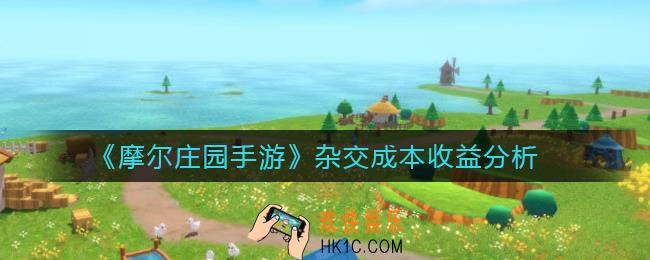 摩尔庄园手游杂交成本收益怎么样_杂交成本收益分析