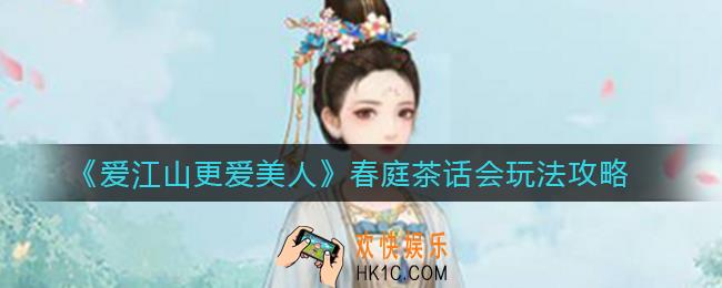 爱江山更爱美人春庭茶话会怎么玩_春庭茶话会玩法攻略
