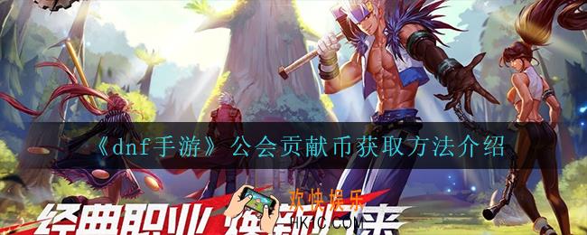 dnf手游公会贡献币怎么获得_公会贡献币获取方法介绍