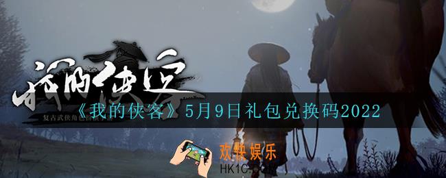 我的侠客5月9日兑换码是什么_5月9日礼包兑换码2022