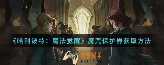 哈利波特魔法觉醒魔咒保护券怎么获得_魔咒保护券获取方法