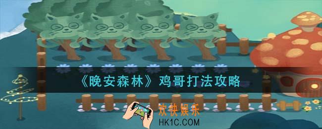 晚安森林鸡哥怎么打_鸡哥打法攻略