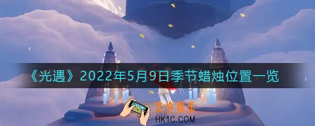 光遇5月9日季节蜡烛在哪2022_5.9季节蜡烛位置一览