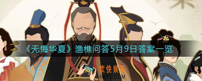 无悔华夏渔樵问答5.9答案是什么_渔樵问答5月9日答案一览