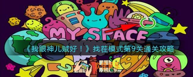 我眼神儿贼好找茬模式第9关通关攻略_找茬模式第九关怎么过
