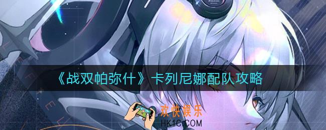 战双帕弥什卡列尼娜怎么配队_卡列尼娜配队攻略