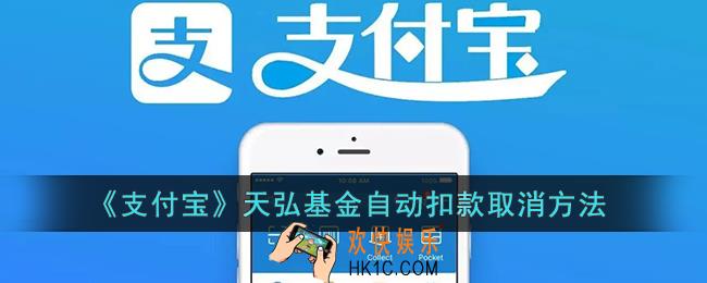 支付宝天弘基金自动扣款怎样取消_支付宝天弘基金自动扣款关闭方法