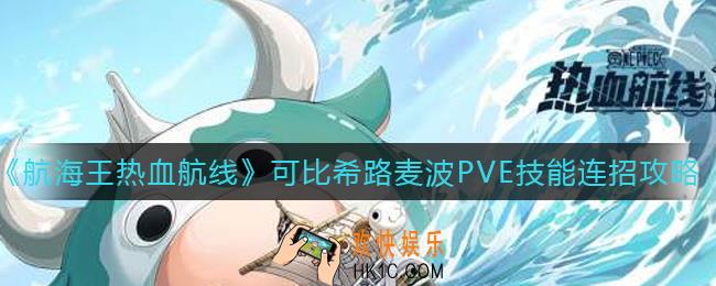 航海王热血航线可比希路麦波PVE技能连招怎么打_可比希路麦波PVE技能连招攻略