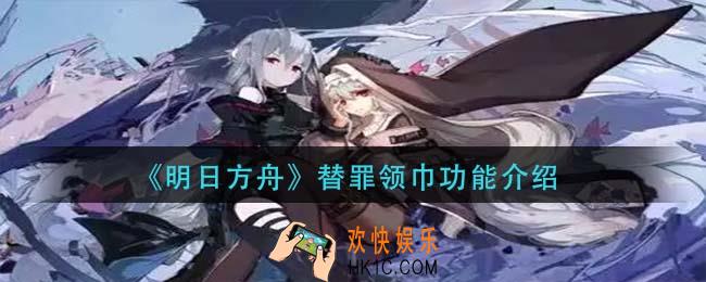 明日方舟替罪领巾有什么用_替罪领巾功能介绍