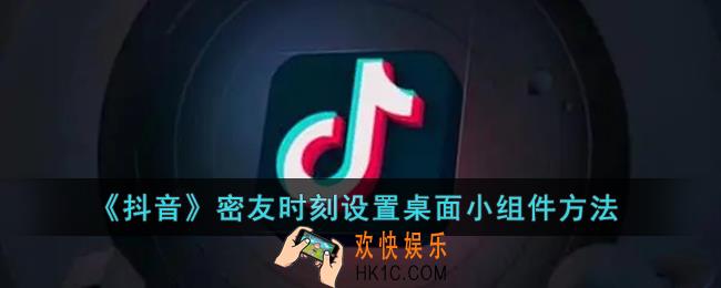 抖音密友时刻怎么设置到桌面_抖音密友时刻添加桌面小组件方法