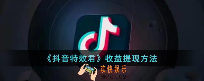 特效君怎么提现_抖音特效君收益提现方法