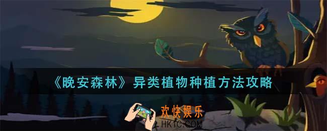 晚安森林异类植物怎么种植_异类植物种植方法攻略