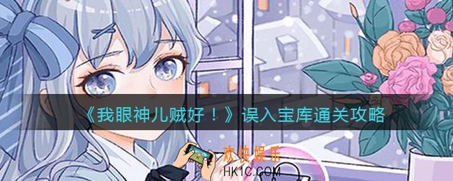 我眼神儿贼好误入宝库​怎么过关_谁的异世界之旅第三关通关攻略