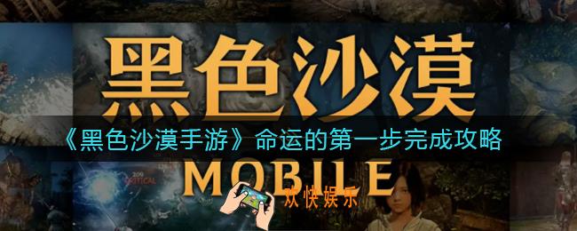 黑色沙漠手游命运的第一步怎么做_命运的第一步完成攻略
