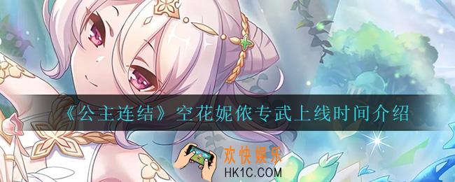 公主连结空花妮侬专武什么时候上线_空花妮侬专武上线时间介绍