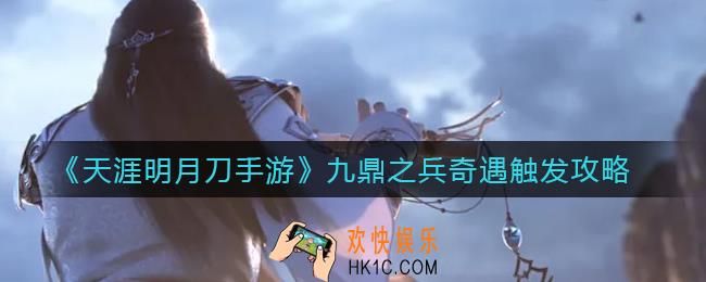 天涯明月刀手游九鼎之兵奇遇怎么触发_九鼎之兵奇遇触发攻略