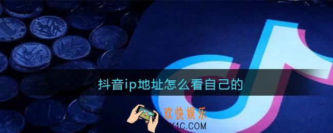 抖音ip地址怎么看_抖音怎么看自己的ip属地