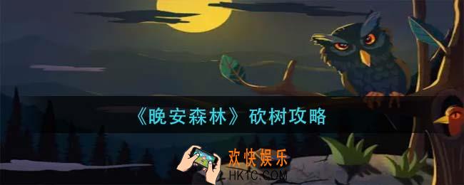 晚安森林怎么砍树_砍树攻略