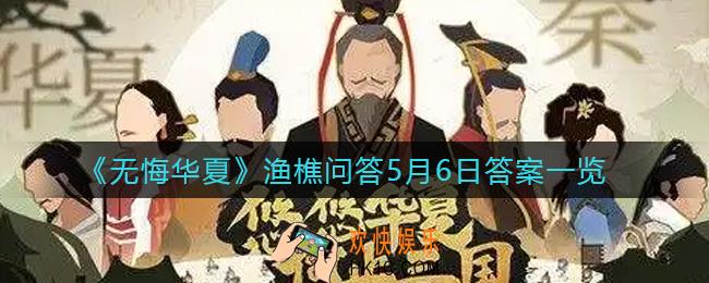 无悔华夏渔樵问答5.6答案是什么_渔樵问答5月6日答案一览