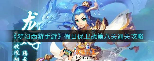 梦幻西游手游假日保卫战第八关怎么过_假日保卫战第八关通关攻略